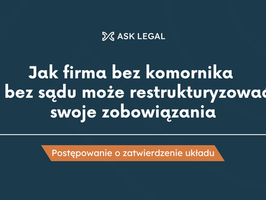Postępowanie o zatwierdzenie układu: jak firma bez komornika i bez sądu może restrukturyzować swoje zobowiązania